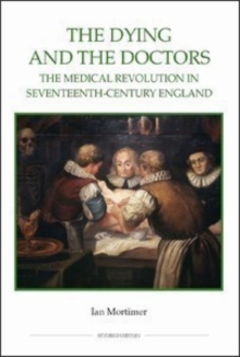 The Dying and the Doctors : The Medical Revolution in Seventeenth-Century England, Hardback Book The Dying and the Doctors : The Medical Revolution in Seventeenth-Century England, Hardback Book