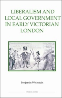 Liberalism and Local Government in Early Victorian London, Hardback Book Liberalism and Local Government in Early Victorian London, Hardback Book