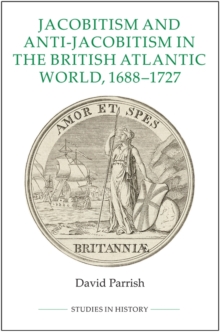 Jacobitism and Anti-Jacobitism in the British Atlantic World, 1688-1727, Hardback Book Jacobitism and Anti-Jacobitism in the British Atlantic World, 1688-1727, Hardback Book
