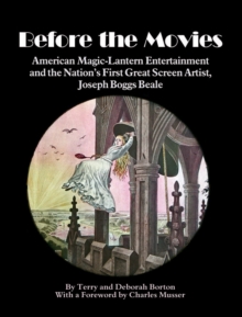 Before the Movies : American Magic Lantern Entertainment and the Nation's First Great Screen Artist, Joseph Boggs Beale, Hardback Book Before the Movies : American Magic Lantern Entertainment and the Nation's First Great Screen Artist, Joseph Boggs Beale, Hardback Book