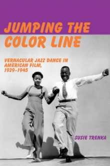 Jumping the Color Line : Vernacular Jazz Dance in American Film, 19291945