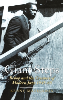 Giant Steps: Bebop And The Creators Of Modern Jazz, 1945-65