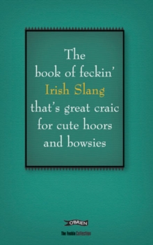 The Book of Feckin' Irish Slang That's Great Craic for Cute Hoors and Bowsies, Hardback Book The Book of Feckin' Irish Slang That's Great Craic for Cute Hoors and Bowsies, Hardback Book