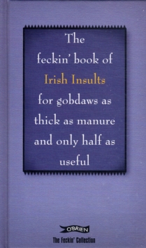 The Feckin' Book of Irish Insults : for Gobdaws as Thick as Manure and Only Half as Useful, Hardback Book The Feckin' Book of Irish Insults : for Gobdaws as Thick as Manure and Only Half as Useful, Hardback Book