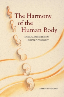 The Harmony of the Human Body : Musical Principles in Human Physiology