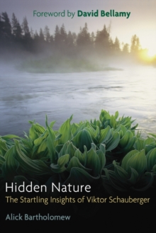 Hidden Nature : The Startling Insights of Viktor Schauberger