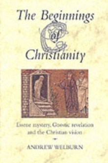 The Beginnings of Christianity : Essene Mystery, Gnostic Revelation and the Christian Vision, Paperback / softback Book The Beginnings of Christianity : Essene Mystery, Gnostic Revelation and the Christian Vision, Paperback / softback Book