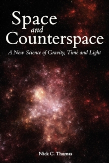 Space and Counterspace : A New Science of Gravity, Time and Light