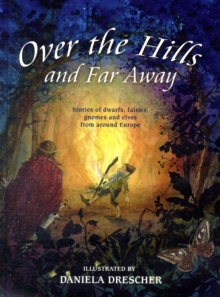 Over the Hills and Far Away : Stories of Dwarfs, Fairies, Gnomes and Elves from Around Europe, Hardback Book Over the Hills and Far Away : Stories of Dwarfs, Fairies, Gnomes and Elves from Around Europe, Hardback Book