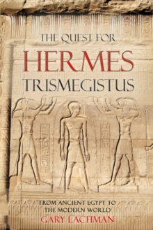 The Quest For Hermes Trismegistus : From Ancient Egypt to the Modern World