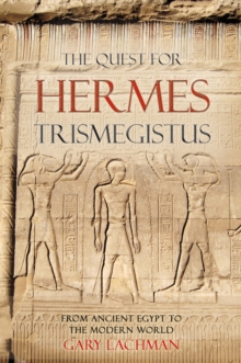 The Quest For Hermes Trismegistus : From Ancient Egypt to the Modern World