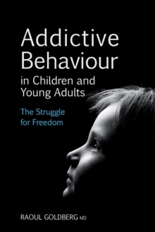 Addictive Behaviour in Children and Young Adults : The Struggle for Freedom, Paperback / softback Book Addictive Behaviour in Children and Young Adults : The Struggle for Freedom, Paperback / softback Book