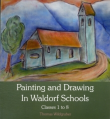 Painting and Drawing in Waldorf Schools : Classes 1 to 8