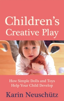 Children's Creative Play : How Simple Dolls and Toys Help Your Child Develop, Paperback Book Children's Creative Play : How Simple Dolls and Toys Help Your Child Develop, Paperback Book