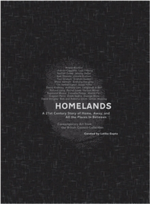 Homelands - A 21st Century Story of Home, Away and All the Places in Between : Contemporary Art from the British Council Collection, Paperback Book Homelands - A 21st Century Story of Home, Away and All the Places in Between : Contemporary Art from the British Council Collection, Paperback Book