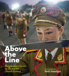 Nick Danziger: Above the Line : People and Places in the Dprk (North Korea), Paperback Book Nick Danziger: Above the Line : People and Places in the Dprk (North Korea), Paperback Book