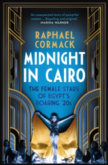 Midnight in Cairo : The Female Stars of Egypt's Roaring '20s