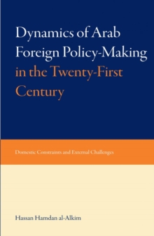 Dynamics of Arab Foreign Policy-making in the Twenty-first Century : Domestic Constraints and External Challenges, Hardback Book Dynamics of Arab Foreign Policy-making in the Twenty-first Century : Domestic Constraints and External Challenges, Hardback Book