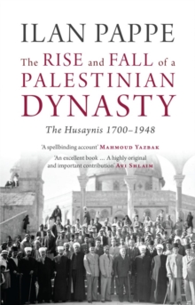 The Rise and Fall of a Palestinian Dynasty : The Husaynis, 1700-1948, Paperback / softback Book The Rise and Fall of a Palestinian Dynasty : The Husaynis, 1700-1948, Paperback / softback Book