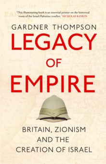 Legacy of Empire : Britain, Zionism and the Creation of Israel
