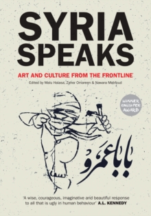 Syria Speaks : Art and Culture from the Frontline, Paperback / softback Book Syria Speaks : Art and Culture from the Frontline, Paperback / softback Book