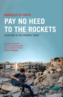 Pay No Heed to the Rockets : Palestine in the Present Tense