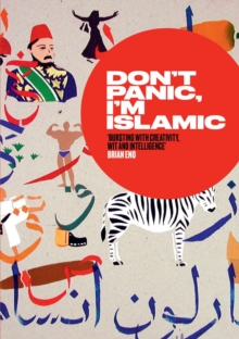 Don't Panic, I'm Islamic : How to Stop Worrying and Learn to Love the Alien Next Door