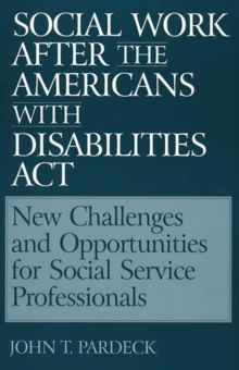 Social Work After the Americans With Disabilities Act : New Challenges and Opportunities for Social Service Professionals, Paperback / softback Book Social Work After the Americans With Disabilities Act : New Challenges and Opportunities for Social Service Professionals, Paperback / softback Book