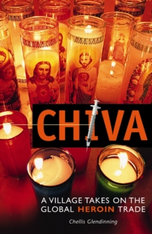 Chiva : A Village Takes on the Global Heroin Trade, Paperback / softback Book Chiva : A Village Takes on the Global Heroin Trade, Paperback / softback Book