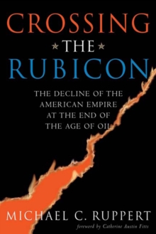 Crossing the Rubicon : The Decline of the American Empire at the End of the Age of Oil