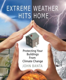 Extreme Weather Hits Home : Protecting Your Buildings from Climate Change, Paperback / softback Book Extreme Weather Hits Home : Protecting Your Buildings from Climate Change, Paperback / softback Book