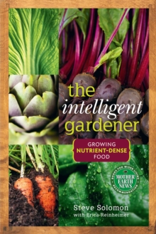 The Intelligent Gardener : Growing Nutrient-Dense Food