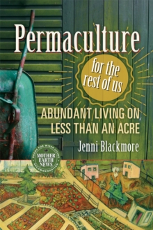 Permaculture for the Rest of Us : Abundant Living on Less than an Acre