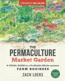 The Permaculture Market Garden : A visual guide to a profitable whole-systems farm business