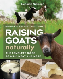 Raising Goats Naturally, 2nd Edition : The Complete Guide to Milk, Meat, and More