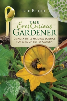 The Ever Curious Gardener : Using a Little Natural Science for a Much Better Garden, Paperback Book The Ever Curious Gardener : Using a Little Natural Science for a Much Better Garden, Paperback Book