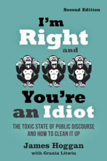 I'm Right and You're an Idiot - 2nd Edition : The Toxic State of Public Discourse and How to Clean it Up