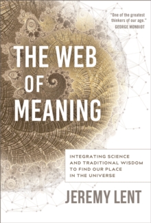 The Web of Meaning : Integrating Science and Traditional Wisdom to Find our Place in the Universe