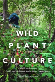 Wild Plant Culture : A Guide to Restoring Edible and Medicinal Native Plant Communities