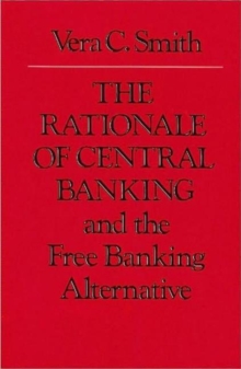 Rationale of Central Banking : and the Free Banking Alternative