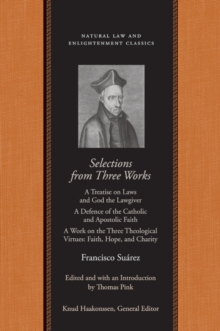 Selections from Three Works : A Treatise on Laws and God the Lawgiver/A Defence of the Catholic and Apostolic Faith/A Work on the Three Theological Virtues: Faith, Hope and Charity, Paperback Book Selections from Three Works : A Treatise on Laws and God the Lawgiver/A Defence of the Catholic and Apostolic Faith/A Work on the Three Theological Virtues: Faith, Hope and Charity, Paperback Book
