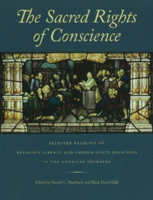 Sacred Rights Of Conscience : Selected Readings On Religious Liberty & Church-State Relations In The American Founding