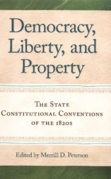 Democracy, Liberty & Property : The State Constitutional Conventions of the 1820s, Paperback / softback Book Democracy, Liberty & Property : The State Constitutional Conventions of the 1820s, Paperback / softback Book