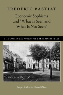 Economic Sophisms & "What is Seen & What is Not Seen, Paperback / softback Book Economic Sophisms & "What is Seen & What is Not Seen, Paperback / softback Book