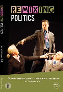 Remixing Politics : 3 Documentary Theatre Works, Paperback / softback Book Remixing Politics : 3 Documentary Theatre Works, Paperback / softback Book