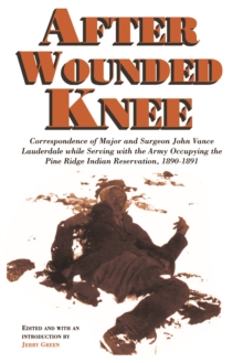 After Wounded Knee : Correspondence of Major and Surgeon John Vance Lauderdale while Serving with the Army Occupying the Pine Ridge Indian Reservation, 1890-1891