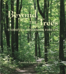 Beyond the Trees : Stories of Wisconsin Forests