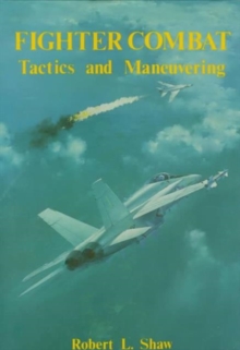 Fighter Combat : Tactics and Maneuvering, Hardback Book Fighter Combat : Tactics and Maneuvering, Hardback Book