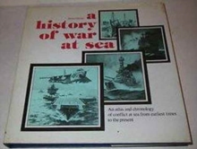 A History of War at Sea : An Atlas and Chronicle of Conflict at Sea from Earlist Times to the Present