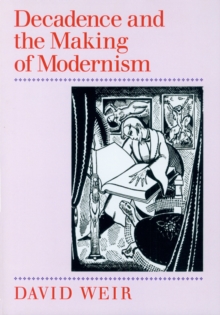 Decadence and the Making of Modernism, Paperback / softback Book Decadence and the Making of Modernism, Paperback / softback Book